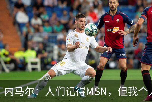 内马尔：人们记得MSN，但我个人巅峰在巴黎