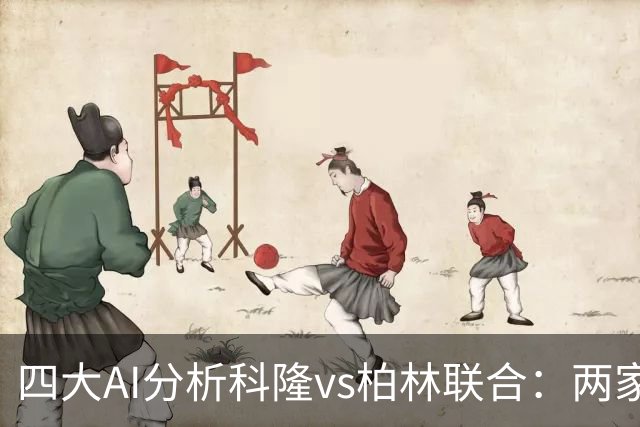 四大AI分析科隆vs柏林联合：两家看好主胜，Kimi支持客队