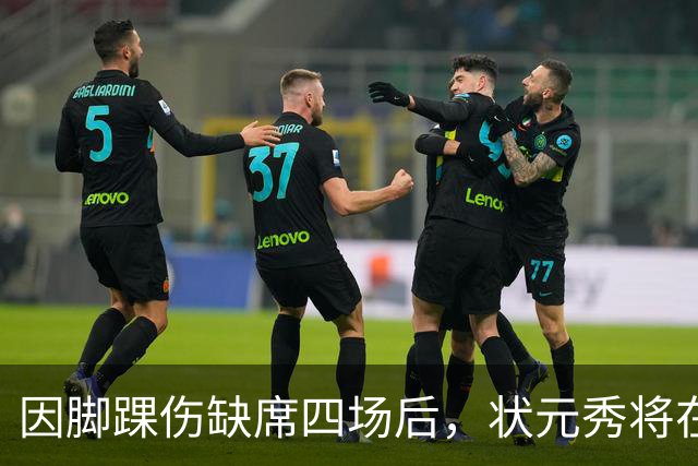 因脚踝伤缺席四场后，状元秀将在对阵骑士时迎来首秀
