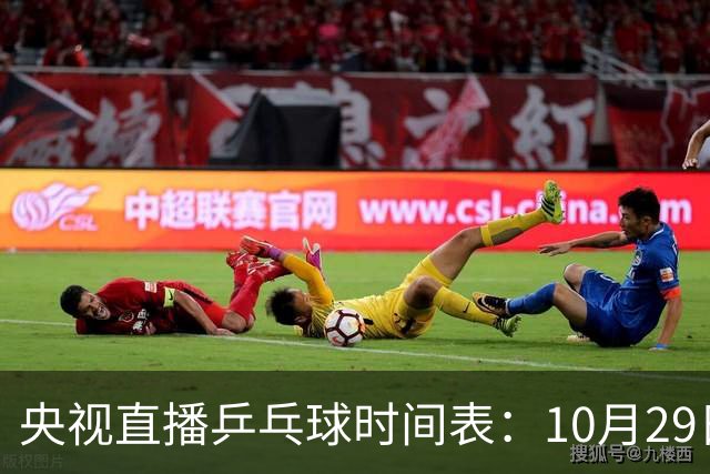 央视直播乒乓球时间表：10月29日，CCTV5+直播梁靖崑温瑞博内战