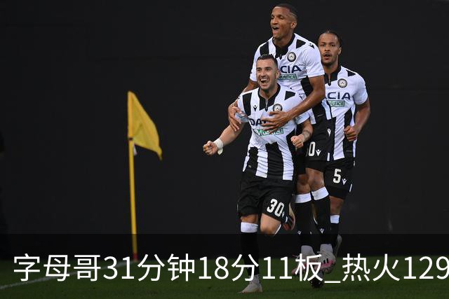 字母哥31分钟18分11板 热火129-117胜雄鹿取首胜