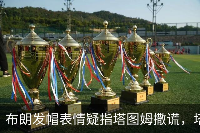 布朗发帽表情疑指塔图姆撒谎，塔图姆回应：没有不和