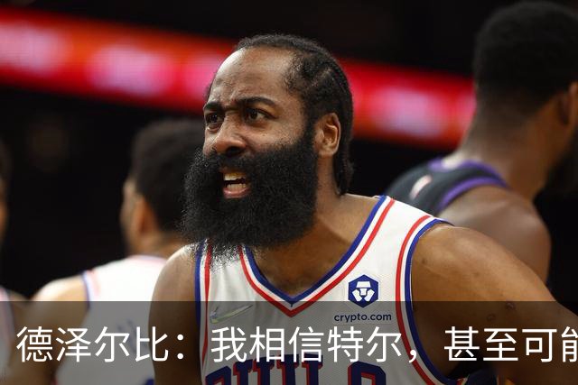 德泽尔比：我相信特尔，甚至可能比他自己更相信他