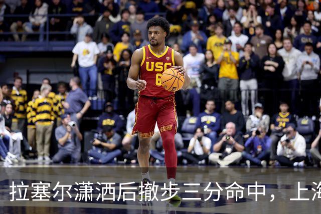 拉塞尔潇洒后撤步三分命中，上海首节17-10领先福建