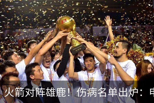 火箭对阵雄鹿！伤病名单出炉：申京+亚当斯休战，新援出战成疑，饼皇迎首发？