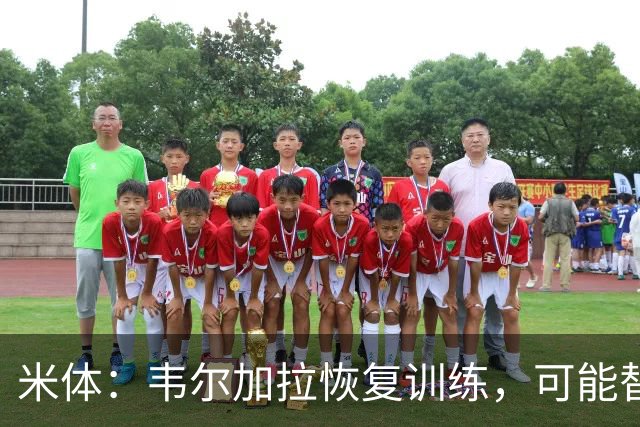 米体：韦尔加拉恢复训练，可能替补战罗马