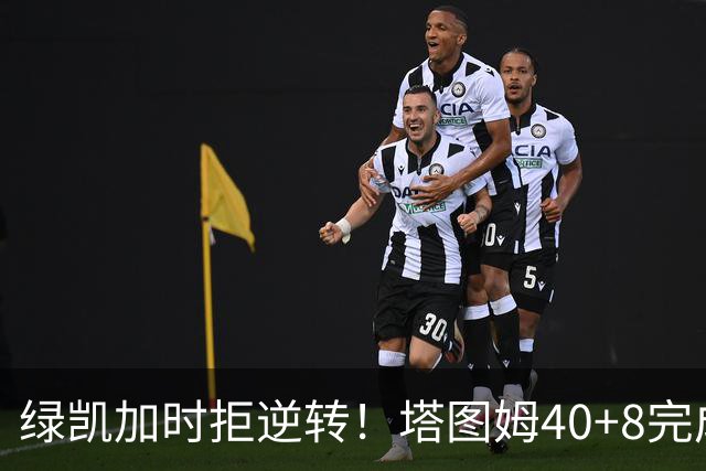 绿凯加时拒逆转！塔图姆40+8完成绝杀，篮网新秀成罪人，兰德尔也犯错