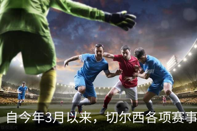 自今年3月以来，切尔西各项赛事14负为五大联赛球队最多