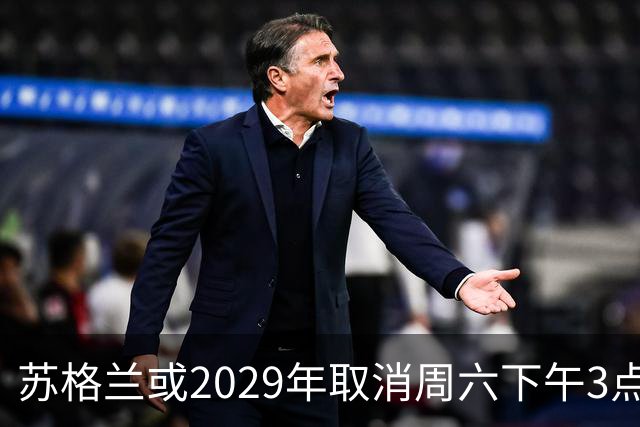 苏格兰或2029年取消周六下午3点转播禁令，英超可能跟进