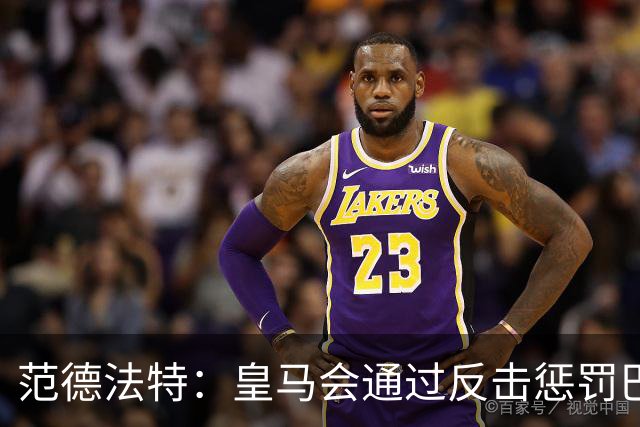 范德法特：皇马会通过反击惩罚巴萨；我看好姆巴佩赢得金球奖