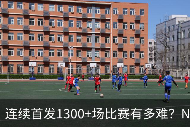 连续首发1300+场比赛有多难？NBA仅6人，强如老詹只能垫底