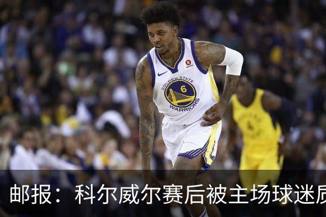 邮报：科尔威尔赛后被主场球迷质疑表现，疑似起冲突