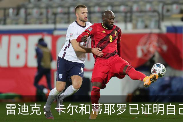 雷迪克：卡尔和蒂耶罗已证明自己，今天其他人也有机会