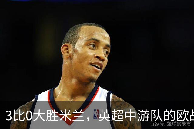 3比0大胜米兰，英超中游队的欧战童话还在继续