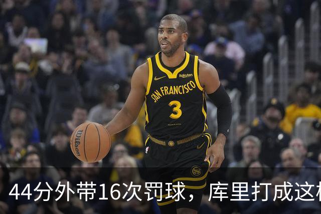 44分外带16次罚球，库里打成这样，能让勇士管理层回心转意吗