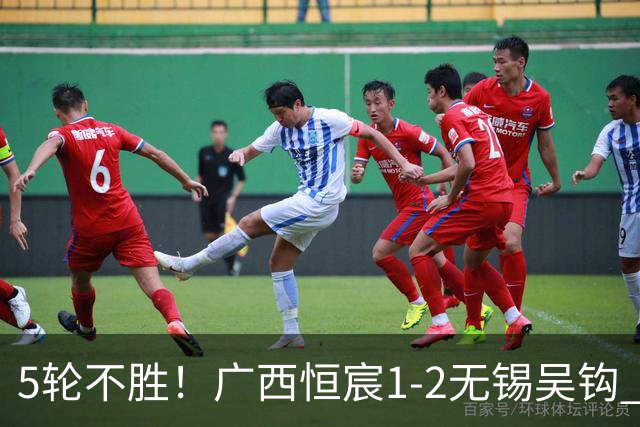 5轮不胜！广西恒宸1-2无锡吴钩 努尔达努斯阿达齐什维利破门